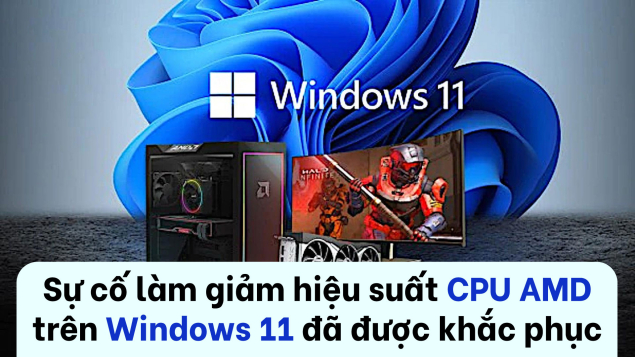 Sự cố làm giảm hiệu suất CPU AMD trên Windows 11 đã được khắc phục